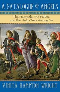 A Catalogue of Angels: The Heavenly, the Fallen, and the Holy Ones Among Us