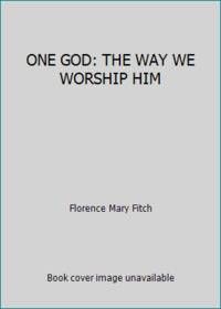 ONE GOD: THE WAY WE WORSHIP HIM