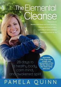 The Elemental Cleanse : 28 Days to a Healthy Body, Calm Mind and Awakened Spirit