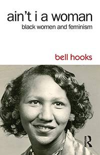 Ain&#039;T I A Woman: Black Women And Feminism by Bell Hooks