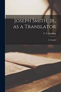 Joseph Smith, Jr., as a Translator : an Inquiry
