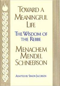 Toward Meaningful Life: The Wisdom of the Rebbe by Rebbe Menahem Mendel Schneersohn - 2017