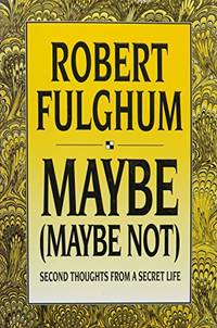 Maybe (Maybe Not : Second Thoughts from a Secret Life) by Fulghum, Robert