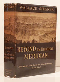 Beyond the Hundredth Meridian: John Wesley Powell and the Second Opening of the West by Stegner, Wallace - 1954