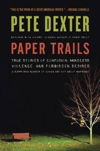 Paper Trails : True Stories of Confusion, Mindless Violence, and Forbidden Desires, a Surprising...