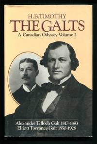 THE GALTS: A Canadian Odyssey Volume 2: Alexander Tilloch Galt 1817-1893, Elliott Torrance Galt...