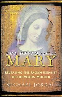 Historical Mary : Revealing the Pagan Identity of the Virgin Mother