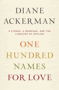 One Hundred Names for Love : A Stroke a Marriage and the Language of Healing