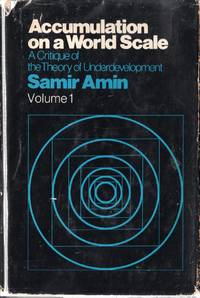 Accumulation on a World Scale: A Critique of the Theory of Underdevelopment:  Volume 1 (One)