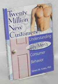 Twenty million new customers! understanding gay mens&#039; consumer behavior by Kates, Steven M., PhD - 1998