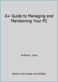 A+ Guide to Managing and Maintaining Your PC by Andrews, Jean - 2006