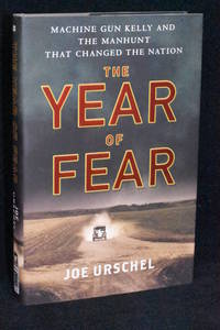 The Year of Fear; Machine Gun Kelly and the Manhunt That Changed the Nation by Joe Urschel - 1st Edition - 2015 - from Walnut Valley Books/Books by White (SKU: 009151)