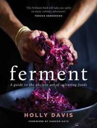 Ferment : A guide to the ancient art of making cultured foods