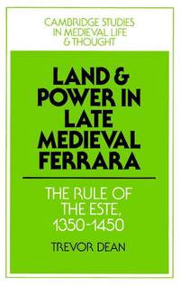 Land and Power in Late Medieval Ferrara: The Rule of the Este, 1350-1450