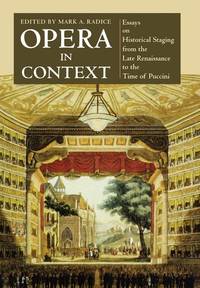 Opera in Context: Essays on Historical Staging from the Late Renaissance to the Time of Puccini...