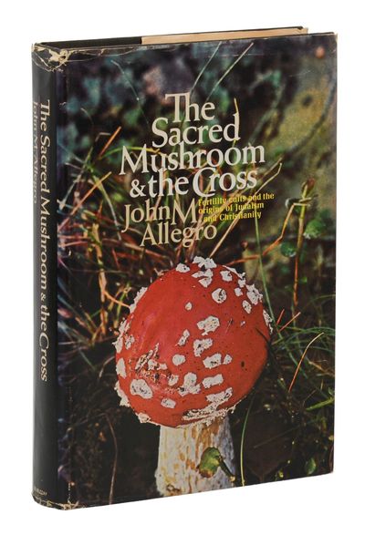 The Sacred Mushroom & the Cross: A Study of the Nature and Origins of Christianity within the Fertility Cults of the Ancient Near East
