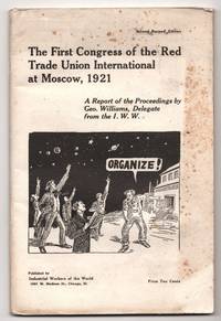 The First Congress of the Red Trade Union International at Moscow, 1921. A Report of the Proceedings by Geo. Williams, Delegate from the I.W.W.