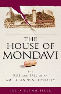 image of The House of Mondavi : The Rise and Fall of an American Wine Dynasty