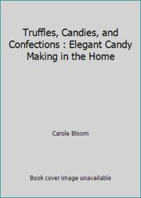 Truffles, Candies, and Confections : Elegant Candy Making in the Home