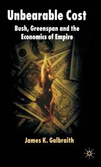 Unbearable Cost : Bush, Greenspan and the Economics of Empire