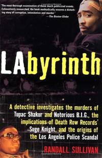 Labyrinth: The True Story of City of Lies, the Murders of Tupac Shakur and Notorious B.I.G. and the Implication of the Los Angeles Police Department by Sullivan, Randall