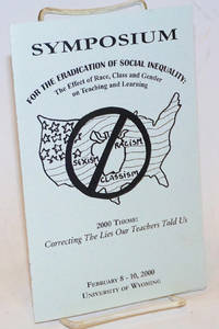 Symposium for the Eradication of Social Inequality: the effect of race, class and gender on teaching and learning 2000 theme: Correcting the lies our teachers told us, February 8-10, 2000, University of Wyoming