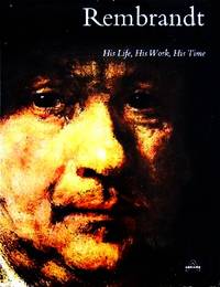 Rembrandt: His Life, His Work, His Time