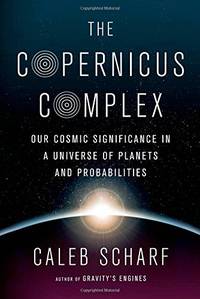 The Copernicus Complex: Our Cosmic Significance in a Universe of Planets and Probabilities