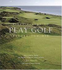 Fifty Places to Play Golf Before You Die: Golf Experts Share the World's Greatest Destinations