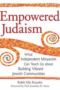 Empowered Judaism : What Independent Minyanim Can Teach Us about Building Vibrant Jewish Communities