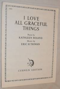 I Love All Graceful Things: Poem by Kathleen Boland, Music by Eric H Thiman