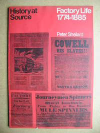 History at Source: Factory Life 1774-1885. by Peter Shellard - Paperback - First Edition - 1970 - from N. G. Lawrie Books. (SKU: 47013)