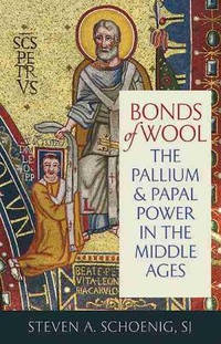 Bonds of Wool: The Pallium and Papal Power in the Middle Ages