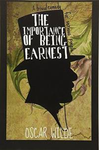 The Importance of Being Earnest A Trivial Comedy for Serious People by Wilde, Oscar