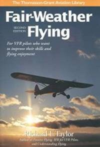 Fair-Weather Flying: For VFR pilots who want to improve their skills and flying enjoyment (General Aviation Reading series) by Richard L. Taylor - 1998-09-05