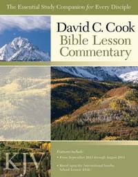 David C. Cook KJV Bible Lesson Commentary 2013-14 : The Essential Study Companion for Every Disciple
