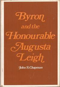 Byron and the Honourable Augusta Leigh (Honorable) by John S Chapman - 1975 1st ed. - from Auldfarran Books, IOBA (SKU: 15288)