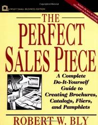 Perfect Sales Piece: A Complete Do-it-Yourself Guide to Creating Brochures, Catalogs, Fliers and Pamphlets (Small Business Series) by W. Bly, Robert