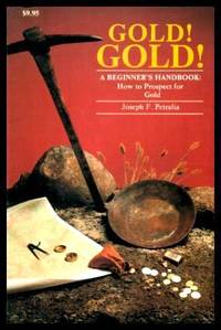 GOLD! GOLD - A Beginner's Handbook: How to Prospect for Gold