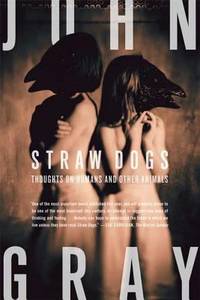 Straw Dogs : Thoughts on Humans and Other Animals