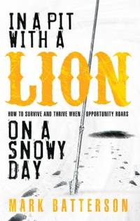 In a Pit with a Lion on a Snowy Day : How to Survive and Thrive When Opportunity Roars