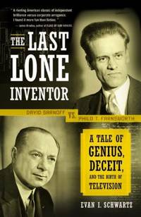 The Last Lone Inventor : A Tale of Genius, Deceit, and the Birth of Television