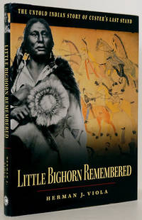 Little Bighorn Remembered The Untold Indian Story of Custer&#039;s Last Stand by Viola, Herman J - 1999