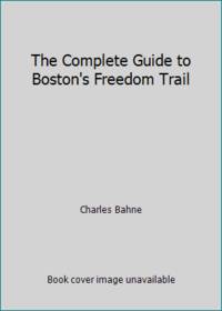 The Complete Guide to Boston&#039;s Freedom Trail by Charles Bahne - 1993