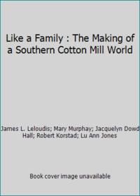 Like a Family : The Making of a Southern Cotton Mill World