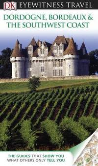 DK Eyewitness Travel Guide: Dordogne Bordeaux & the Southwest Coast
