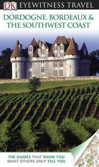 DK Eyewitness Travel Guide: Dordogne, Bordeaux &amp; the Southwest Coast by DK Publishing