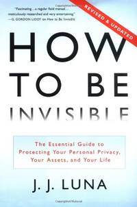 How to Be Invisible: The Essential Guide to Protecting Your Personal Privacy Your Assets and Your Life