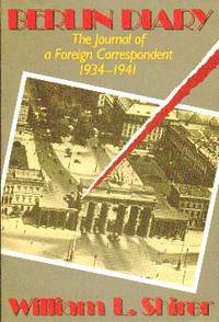 Berlin Diary. The Journal Of A Foreign Correspondent  1934-1941