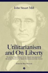 Utilitarianism and on Liberty : Including Mill's 'Essay on Bentham' and Selections from the...